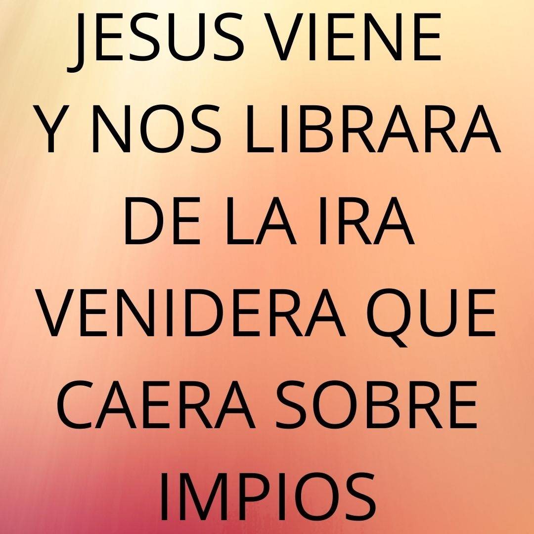 JESUS VIENE Y NOS LIBRARA DE LA IRA VENIDERA.jpg