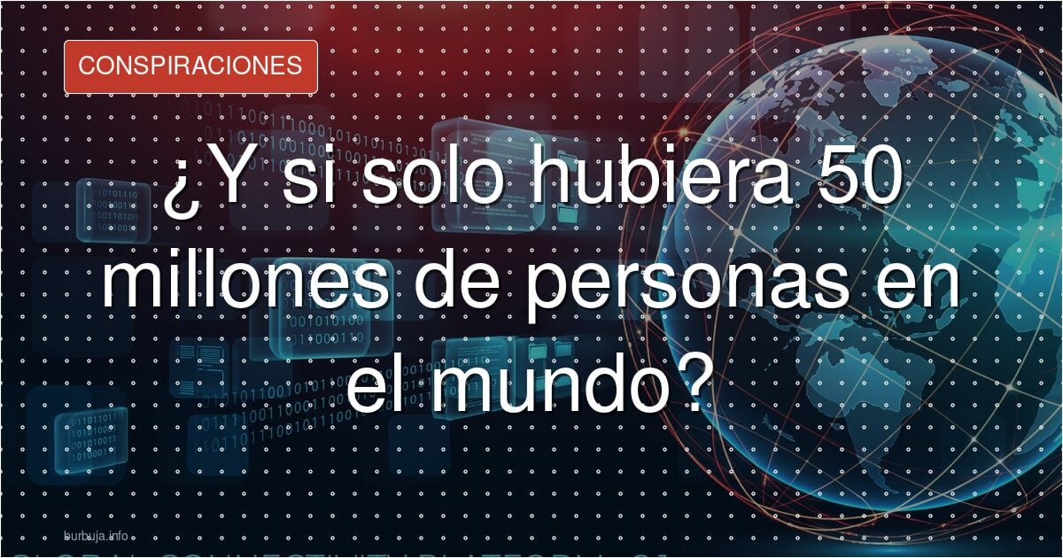 ¿Y si solo hubiera 50 millones de personas en el mundo?