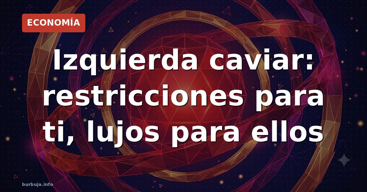 Izquierda caviar: restricciones para ti, lujos para ellos