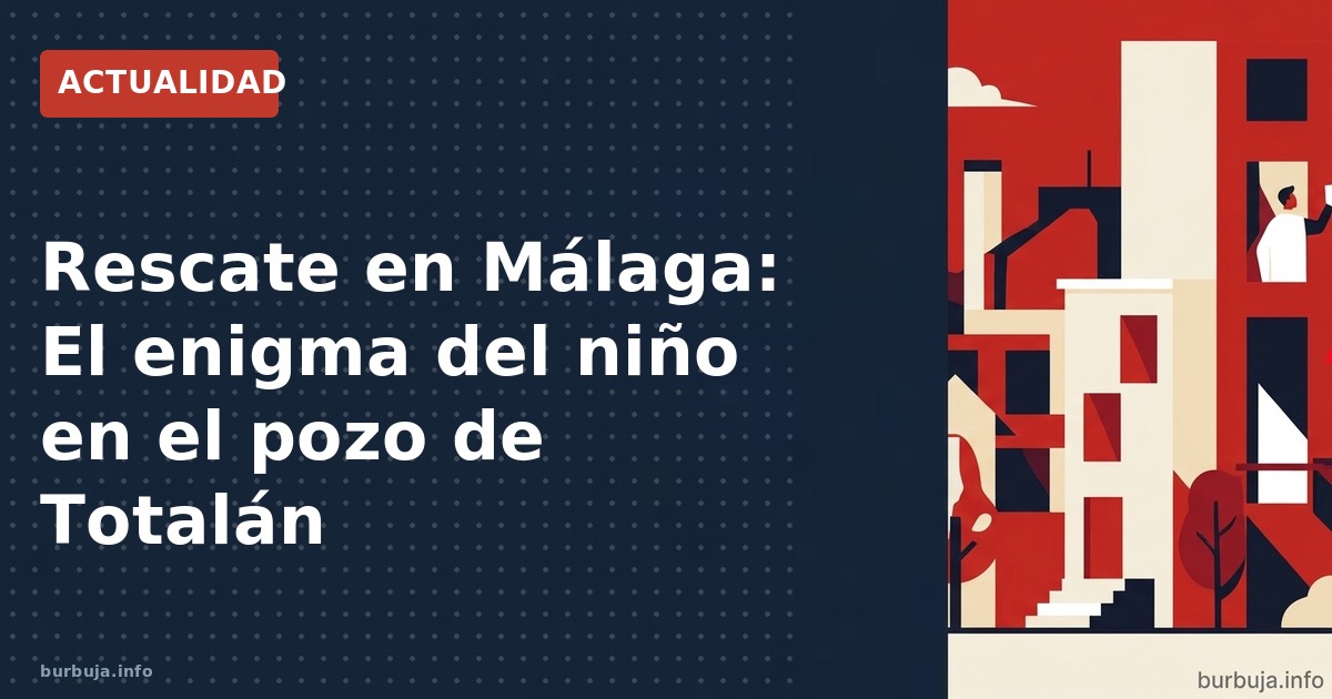 Rescate en Málaga: Analizamos la complejidad del rescate del niño caído en el pozo de Totalán, desde la ingeniería hasta las 