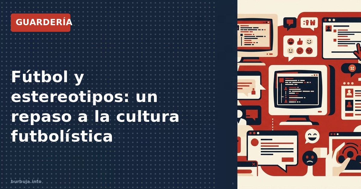 Análisis de la evolución del fútbol: nostalgia, estereotipos y el cambio cultural en el deporte