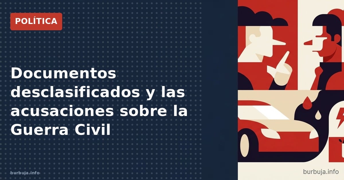 Documentos desclasificados sobre la Guerra Civil y las acusaciones contra el PSOE. Analizamos las narrativas de violencia en 