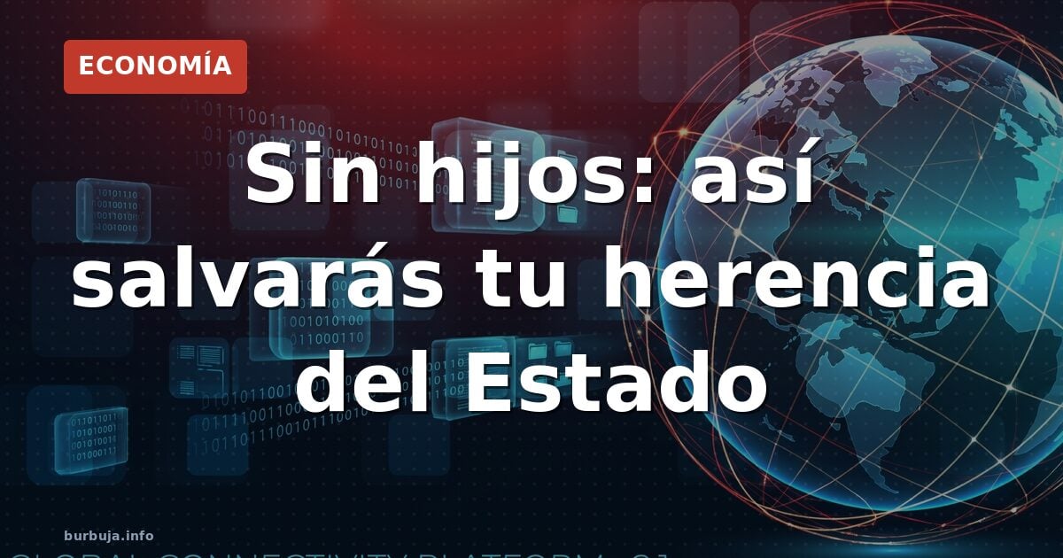 Sin hijos: así salvarás tu herencia del Estado