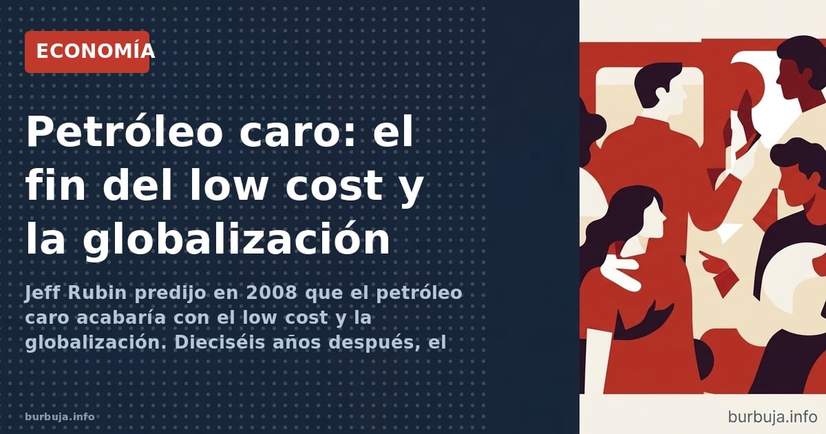El economista Jeff Rubin anticipó que el petróleo caro acabaría con la globalización low cost. El debate entre peak oil y man