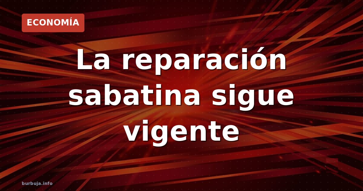 La reparación sabatina sigue vigente
