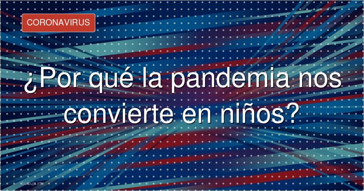 ¿Por qué la pandemia nos convierte en niños?