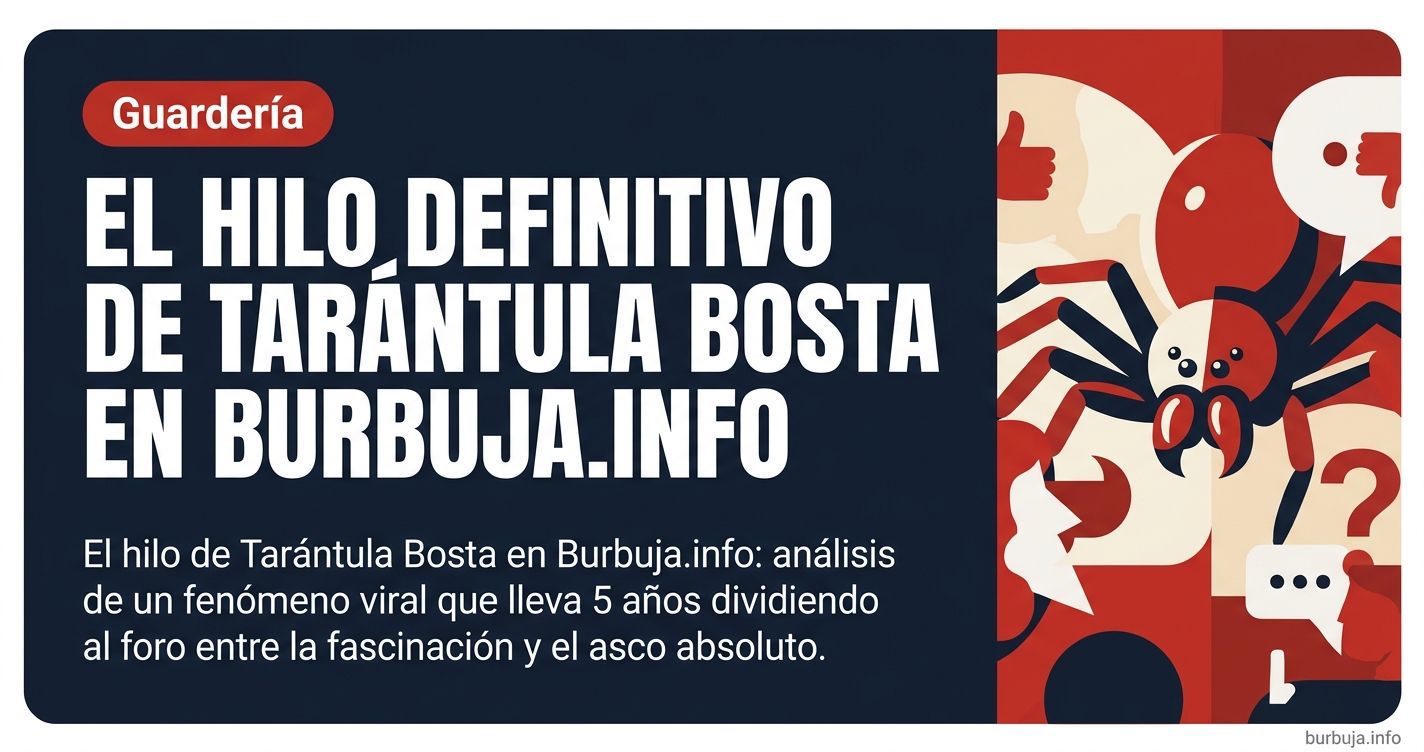 El hilo de Tarántula Bosta en Burbuja.info: análisis de un fenómeno viral que lleva 5 años dividiendo al foro entre la fascin