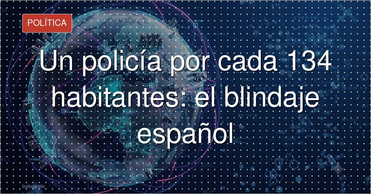 Un policía por cada 134 habitantes: el blindaje español