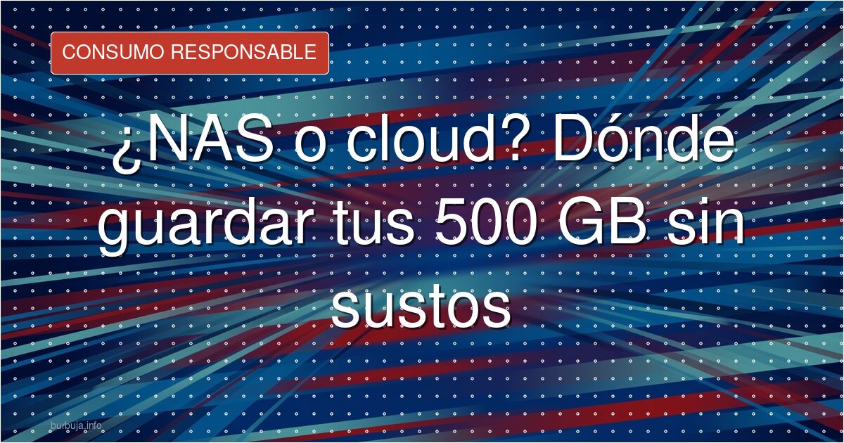 ¿NAS o cloud? Dónde guardar tus 500 GB sin sustos