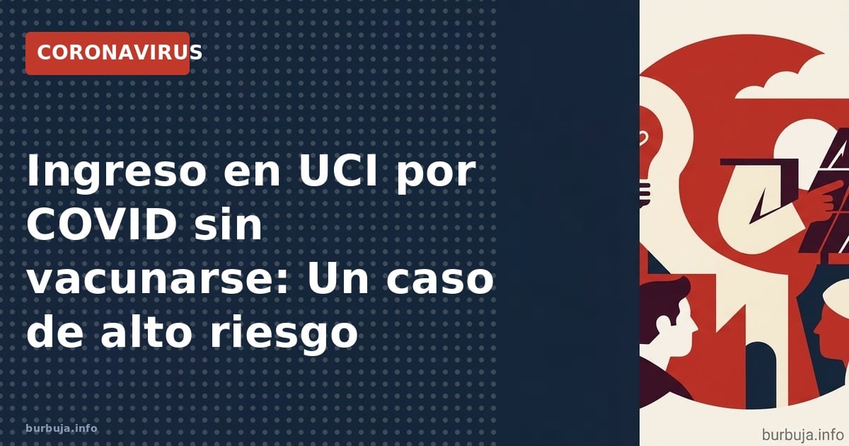 Ingreso en UCI por COVID sin vacunarse: Analizamos el caso de un paciente de 65 años y las posturas sobre el riesgo sanitario