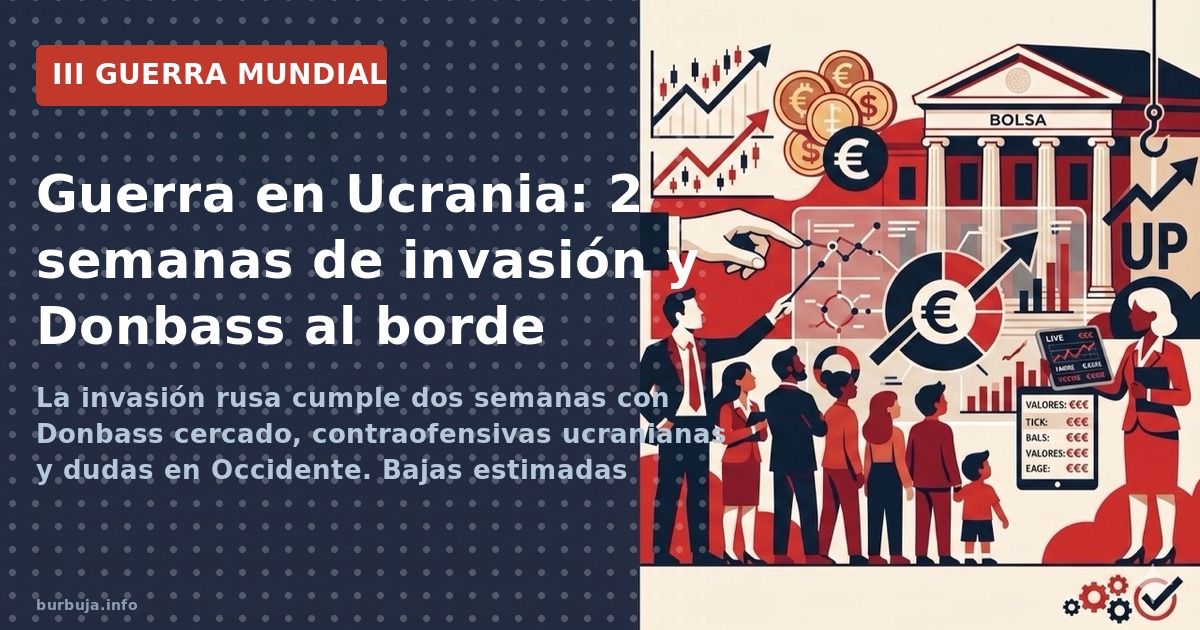 La invasión rusa cumple dos semanas con Donbass cercado, contraofensivas ucranianas y dudas en Occidente. Bajas estimadas sup