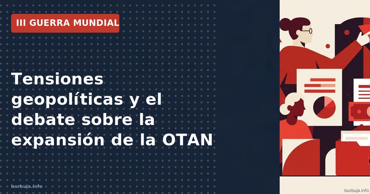 Análisis de la expansión de la OTAN y la respuesta rusa ante el cerco occidental en el conflicto actual