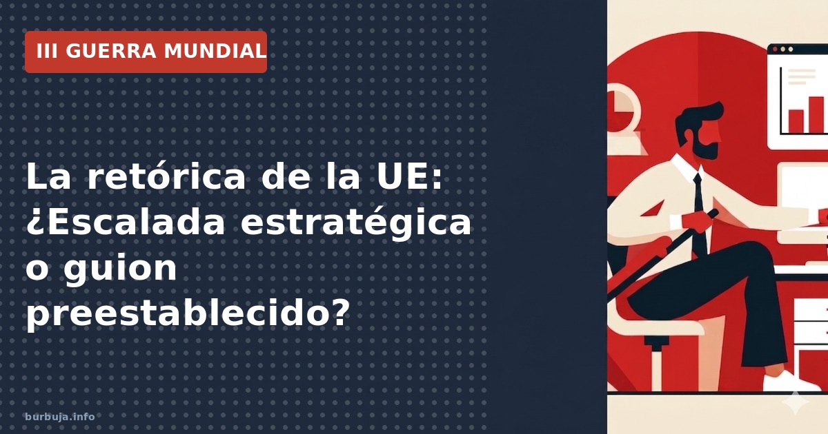 Análisis de la escalada retórica de la UE ante Rusia: ¿estrategia geopolítica o guion preestablecido?