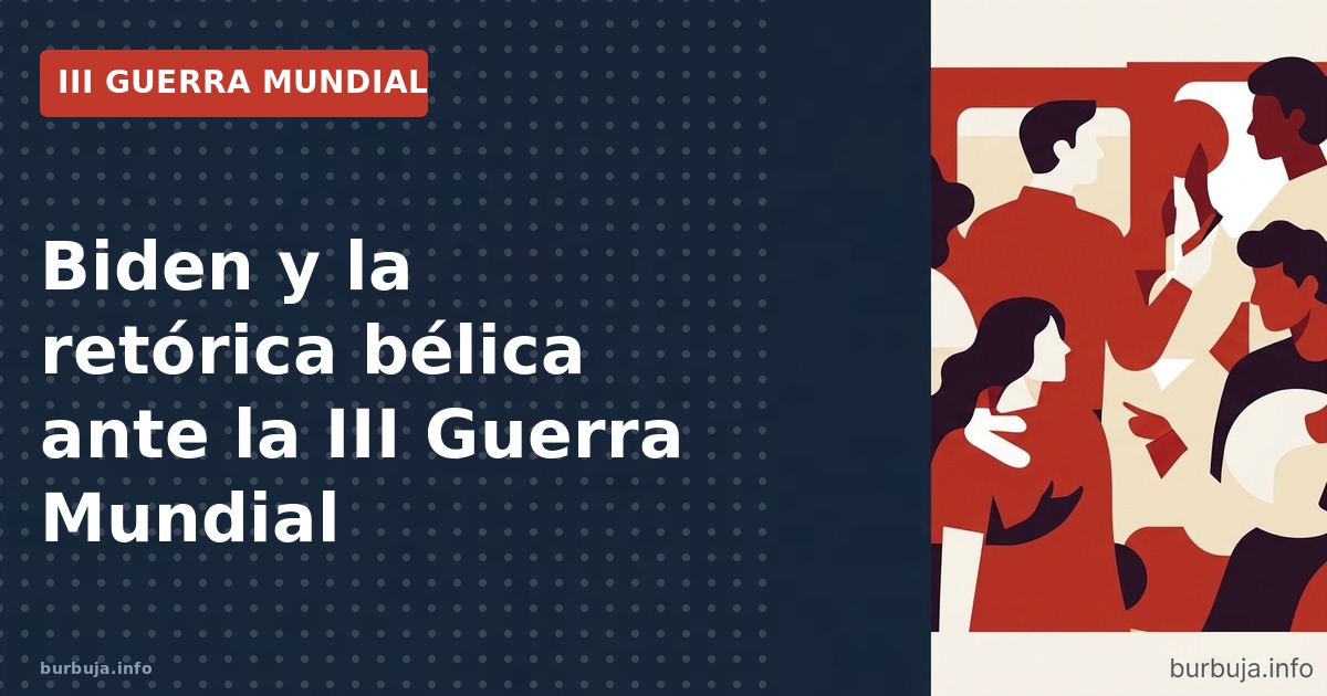 Análisis de la declaración de Biden sobre la III Guerra Mundial y las implicaciones geopolíticas del conflicto actual