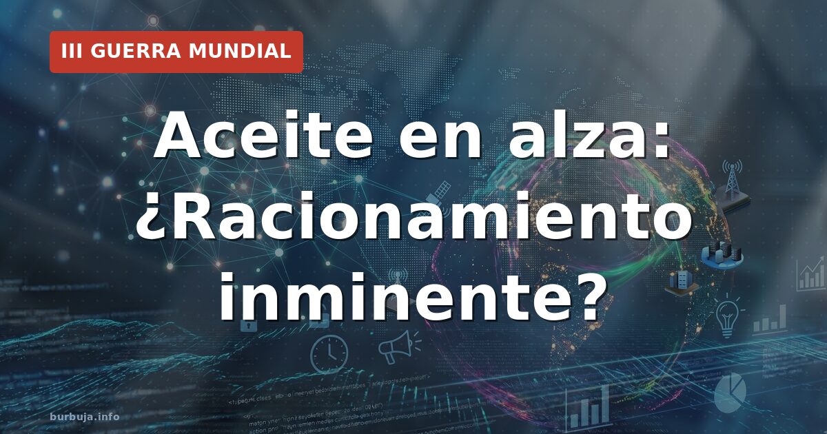 Aceite en alza: ¿Racionamiento inminente?