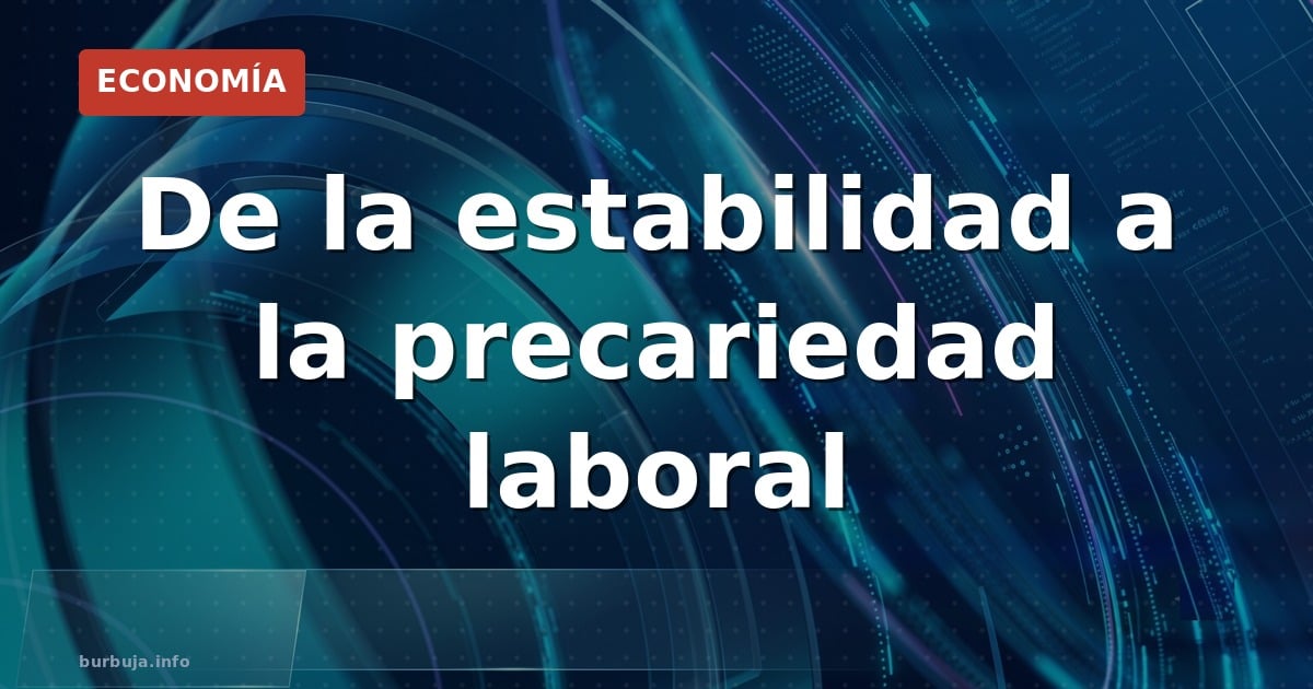 De la estabilidad a la precariedad laboral