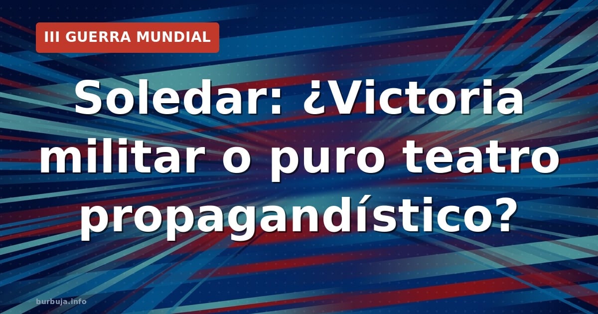 Soledar: ¿Victoria militar o puro teatro propagandístico?