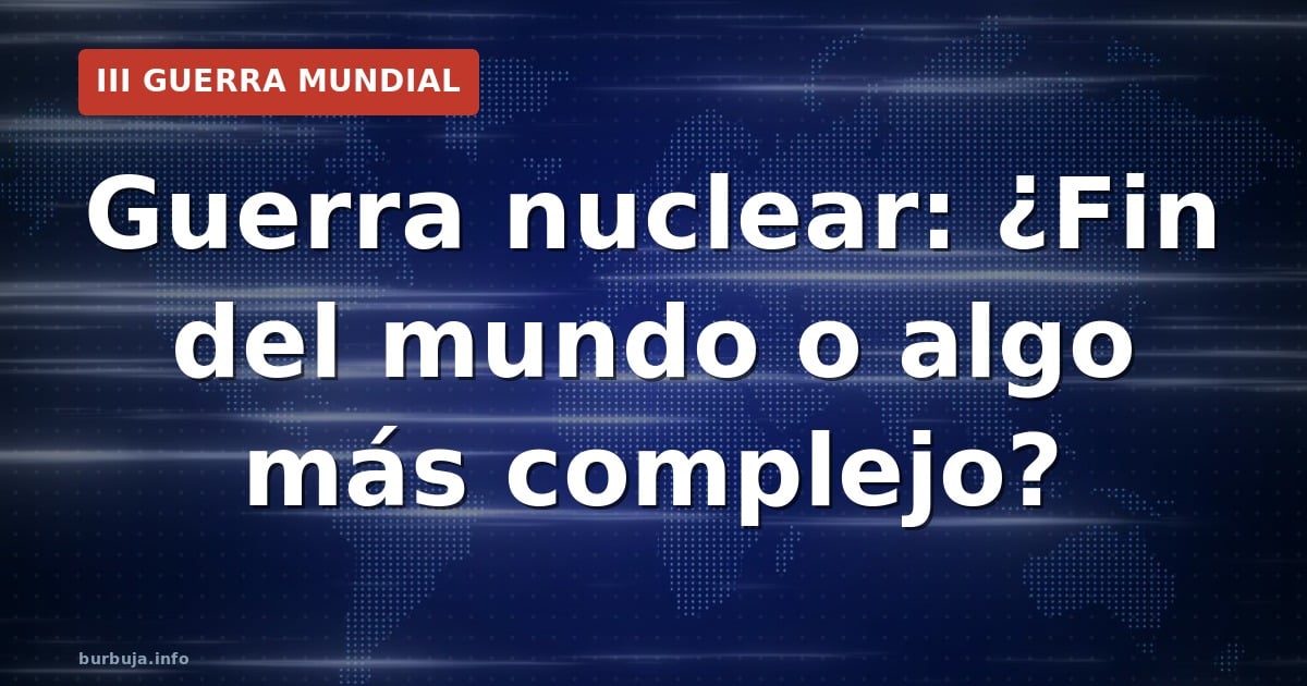 La guerra nuclear no es el fin apocalíptico que se cree