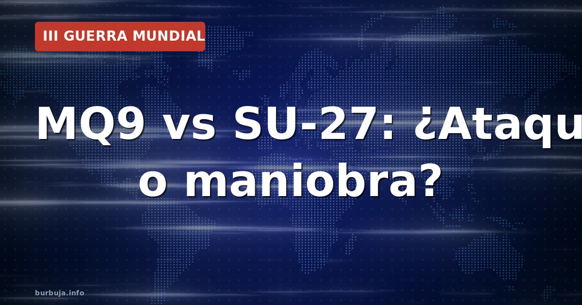 MQ9 vs SU-27: ¿Ataque o maniobra?