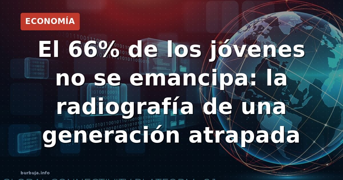 El 66% de los jóvenes no se emancipa: la radiografía de una generación atrapada