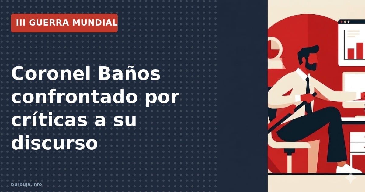 Análisis de la confrontación entre el coronel Baños y críticos digitales sobre su discurso geopolítico
