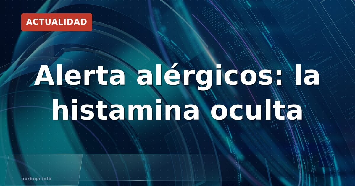 Alerta alérgicos: la histamina oculta