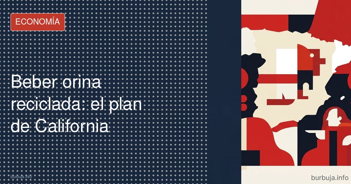 Beber orina reciclada: el plan de California