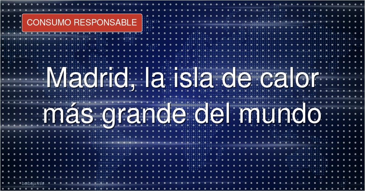 Madrid, la mayor isla de calor del mundo según Arup