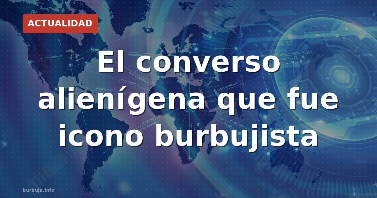 El converso alienígena que fue icono burbujista