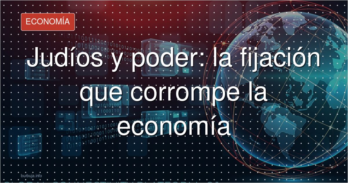 Judíos y poder: la fijación que corrompe la economía