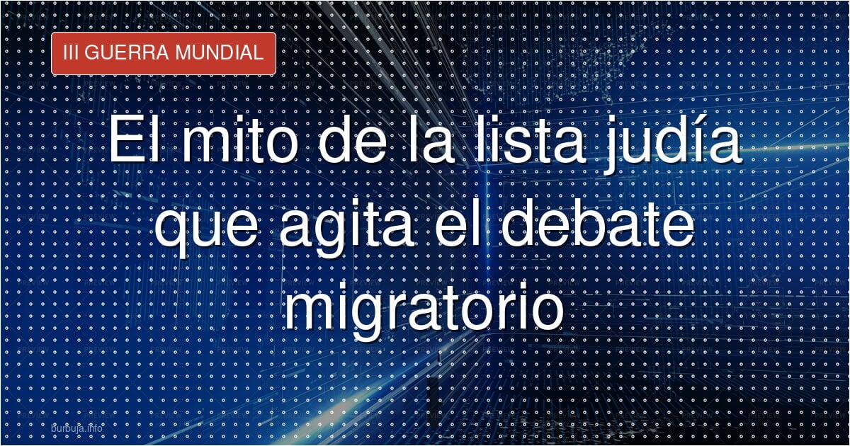 El mito de la lista judía que agita el debate migratorio
