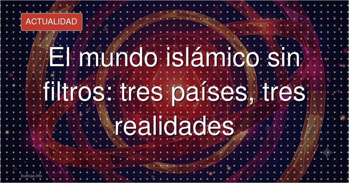 El mundo islámico sin filtros: tres países, tres realidades