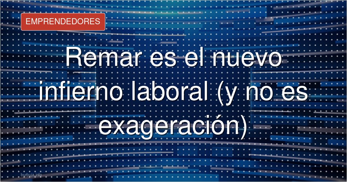 Remar, el verbo que define el infierno laboral en España