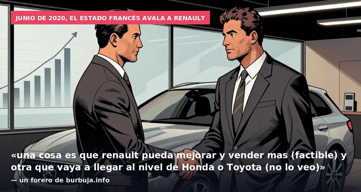 Junio de 2020, el Estado francés avala a Renault: «una cosa es que renault pueda mejorar y vender mas (factible) y otra que vaya a llegar al nivel de Honda o Toyota (no lo veo)» — un forero de burbuja.info