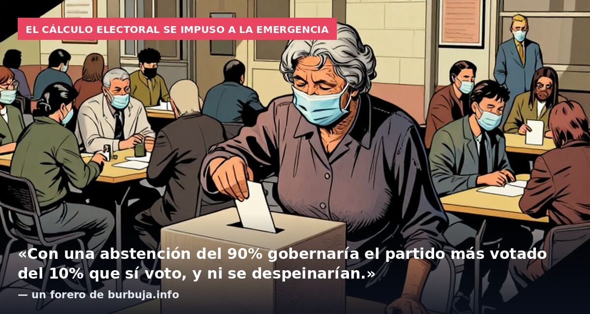 El cálculo electoral se impuso a la emergencia: «Con una abstención del 90% gobernaría el partido más votado del 10% que sí voto, y ni se despeinarían.» — un forero de burbuja.info