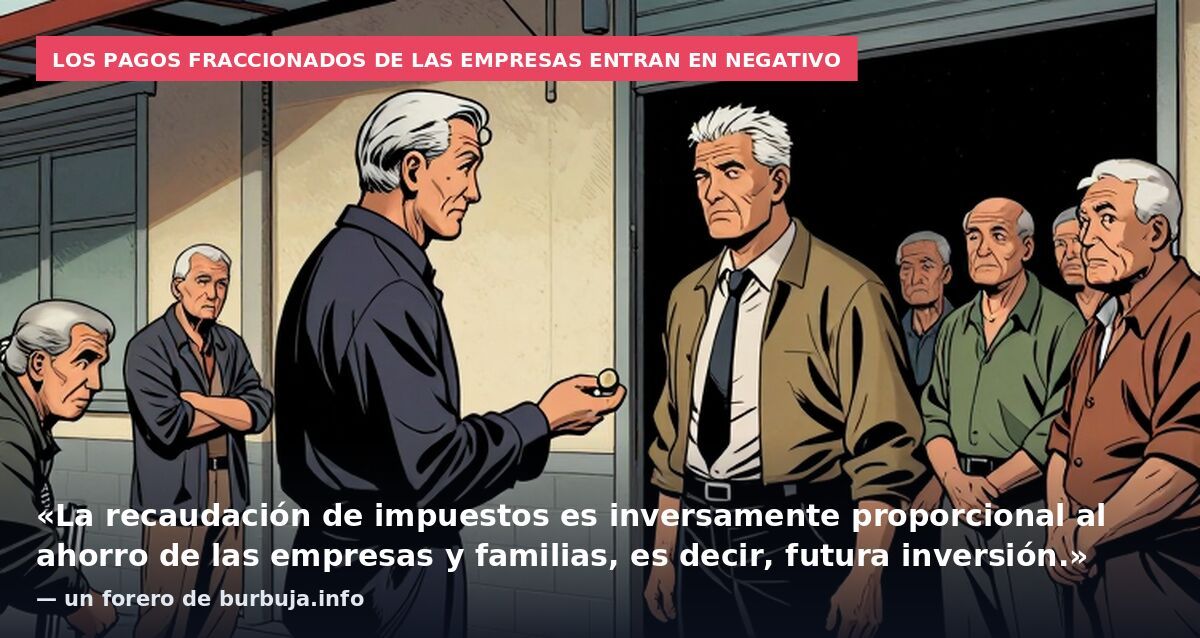 Los pagos fraccionados de las empresas entran en negativo: «La recaudación de impuestos es inversamente proporcional al ahorro de las empresas y familias, es decir, futura inversión.» — un forero de burbuja.info