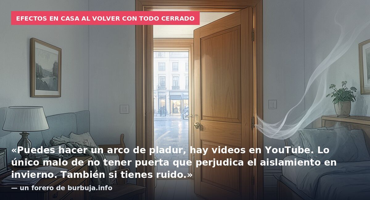 Efectos en casa al volver con todo cerrado: «Puedes hacer un arco de pladur, hay videos en YouTube. Lo único malo de no tener puerta que perjudica el aislamiento en invierno. También si tienes ruido.» — un forero de burbuja.info