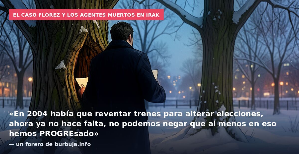 El caso Flórez y los agentes muertos en Irak: «En 2004 había que reventar trenes para alterar elecciones, ahora ya no hace falta, no podemos negar que al menos en eso hemos PROGREsado» — un forero de burbuja.info