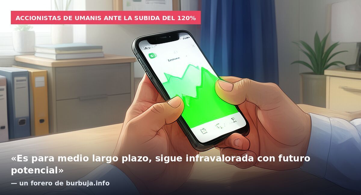 Accionistas de Umanis ante la subida del 120%: «Es para medio largo plazo, sigue infravalorada con futuro potencial» — un forero de burbuja.info
