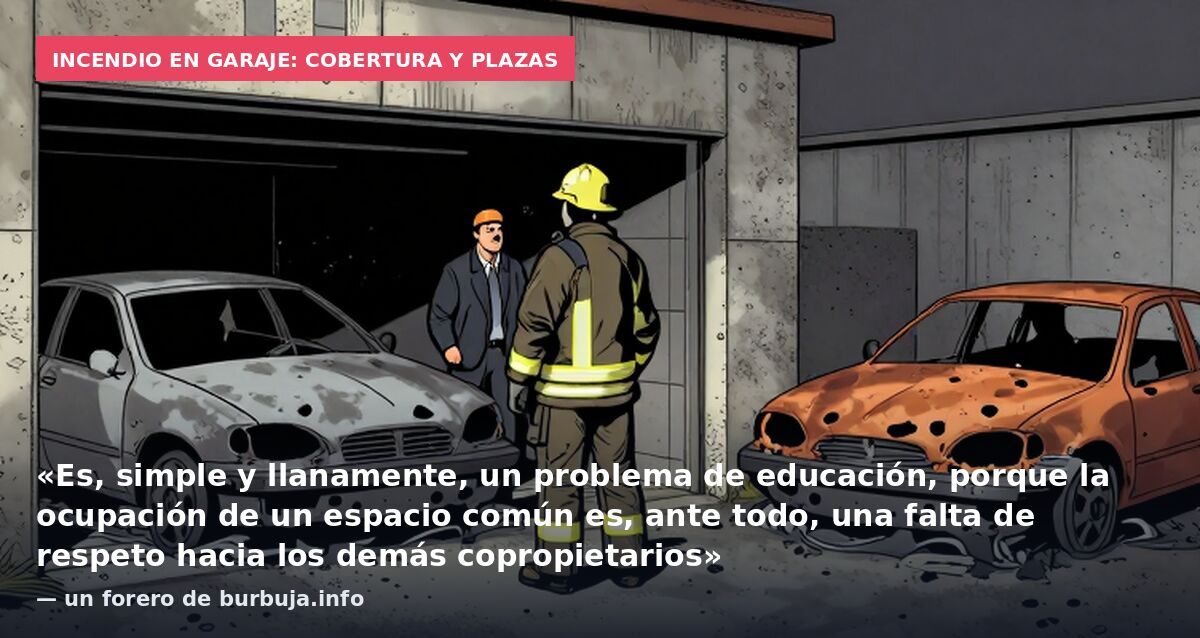 Incendio en garaje: cobertura y plazas: «Es, simple y llanamente, un problema de educación, porque la ocupación de un espacio común es, ante todo, una falta de respeto hacia los demás copropietarios» — un forero de burbuja.info