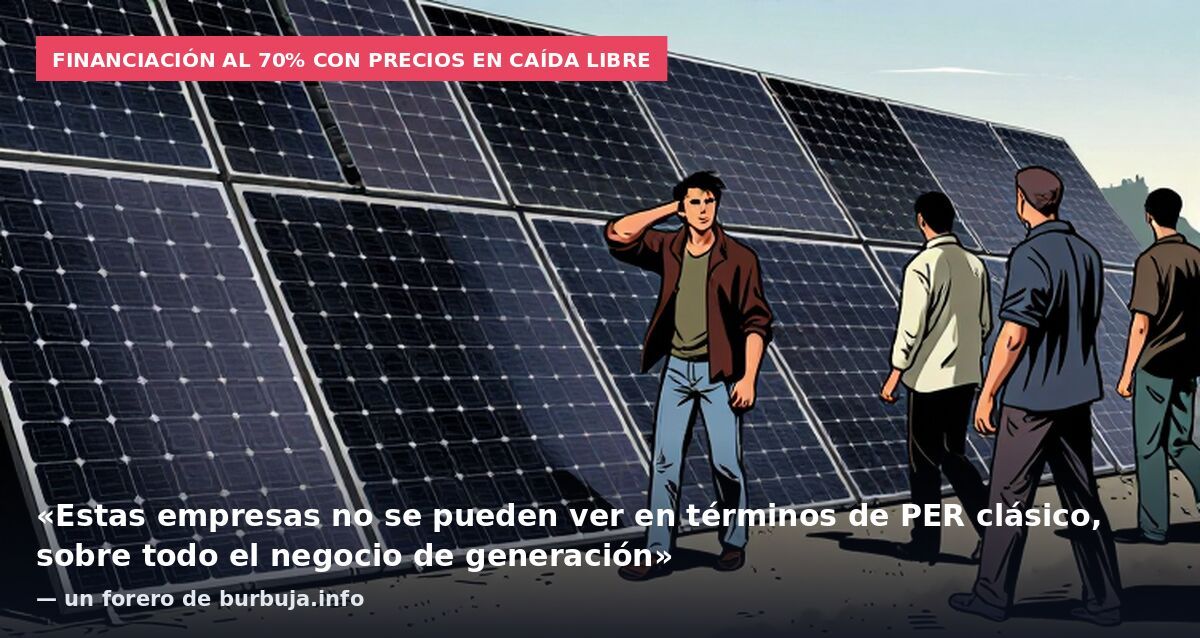 Financiación al 70% con precios en caída libre: «Estas empresas no se pueden ver en términos de PER clásico, sobre todo el negocio de generación» — un forero de burbuja.info