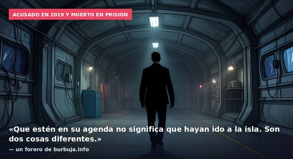 Acusado en 2019 y muerto en prisión: «Que estén en su agenda no significa que hayan ido a la isla. Son dos cosas diferentes.» — un forero de burbuja.info
