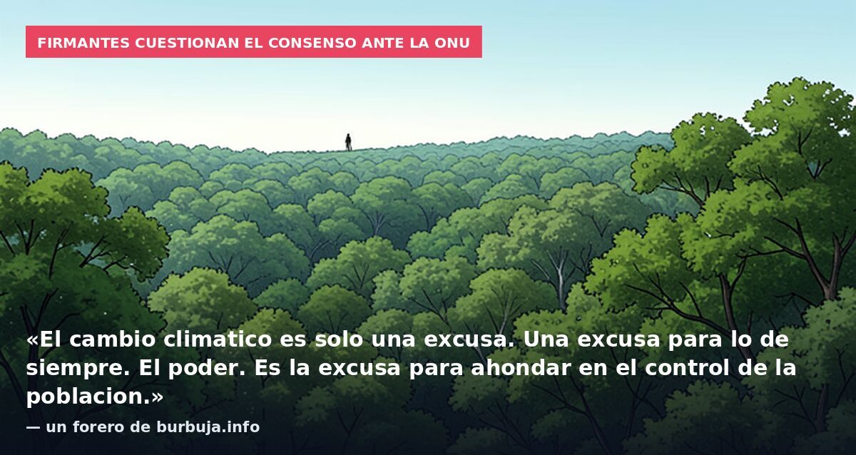 Firmantes cuestionan el consenso ante la ONU: «El cambio climatico es solo una excusa. Una excusa para lo de siempre. El poder. Es la excusa para ahondar en el control de la poblacion.» — un forero de burbuja.info