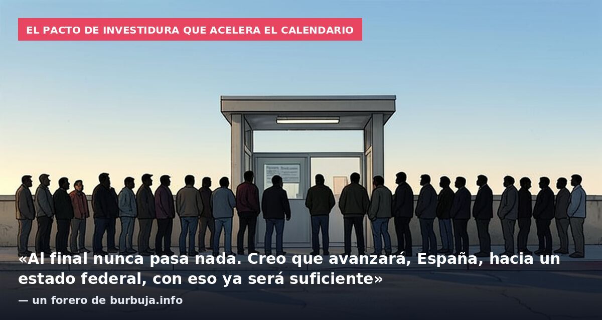 El pacto de investidura que acelera el calendario: «Al final nunca pasa nada. Creo que avanzará, España, hacia un estado federal, con eso ya será suficiente» — un forero de burbuja.info