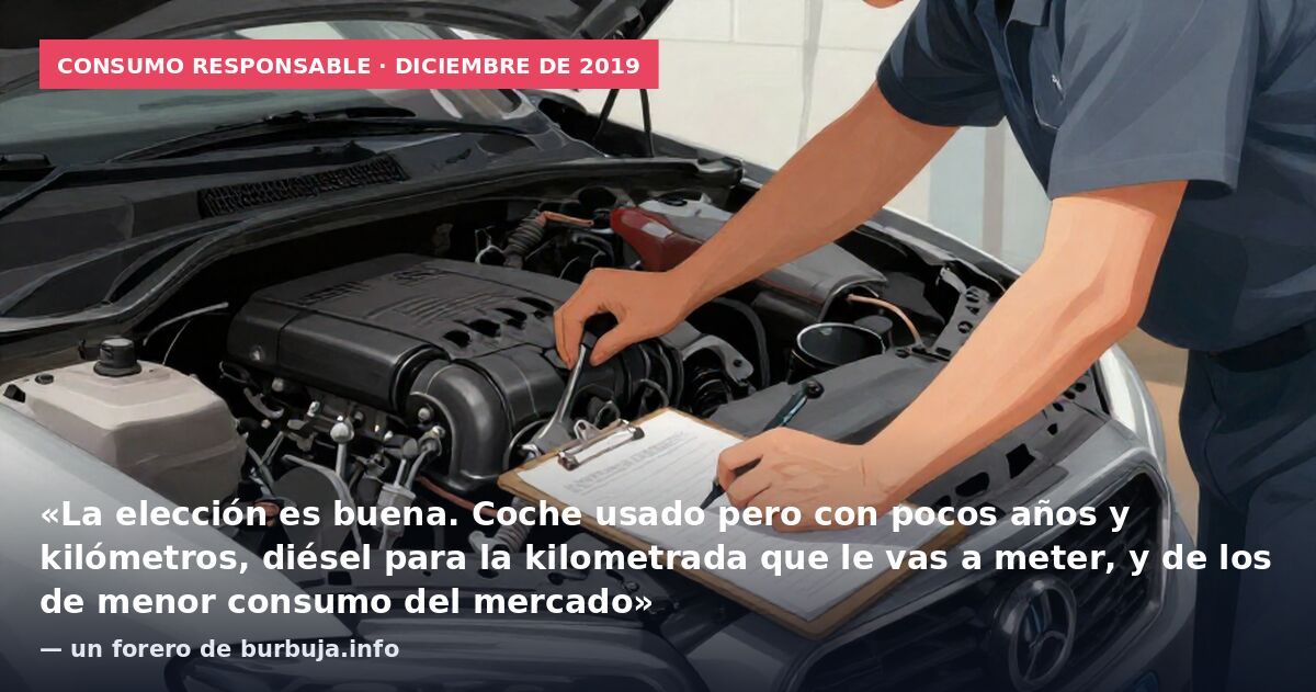 Consumo responsable · diciembre de 2019: «La elección es buena. Coche usado pero con pocos años y kilómetros, diésel para la kilometrada que le vas a meter, y de los de menor consumo del mercado» — un forero de burbuja.info