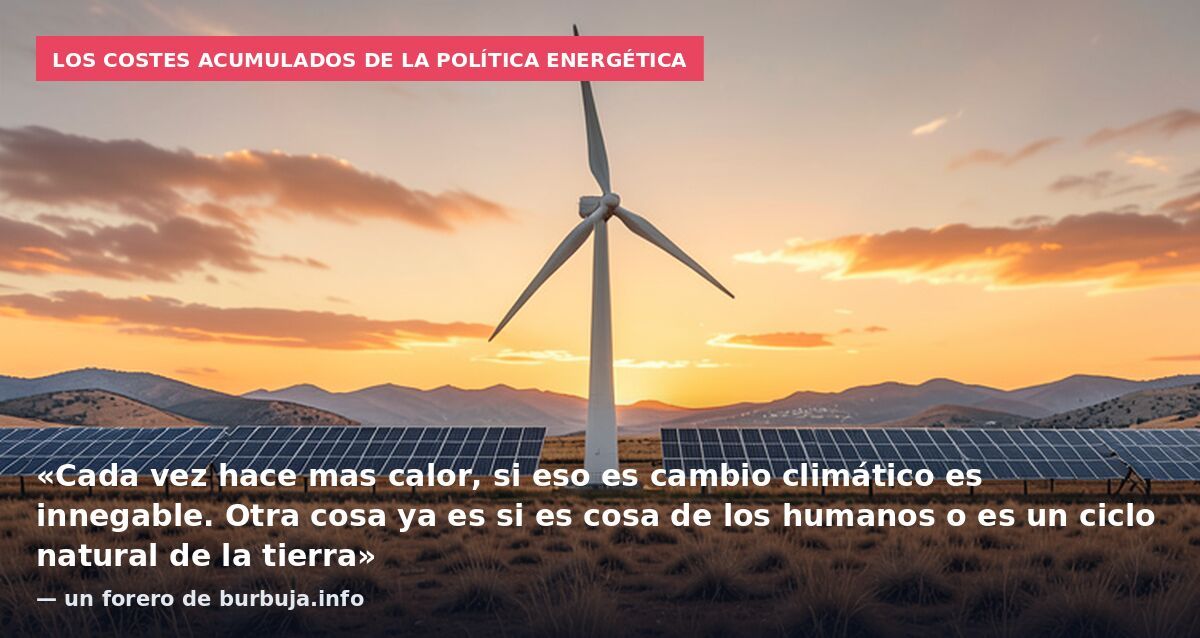 Los costes acumulados de la política energética: «Cada vez hace mas calor, si eso es cambio climático es innegable. Otra cosa ya es si es cosa de los humanos o es un ciclo natural de la tierra» — un forero de burbuja.info