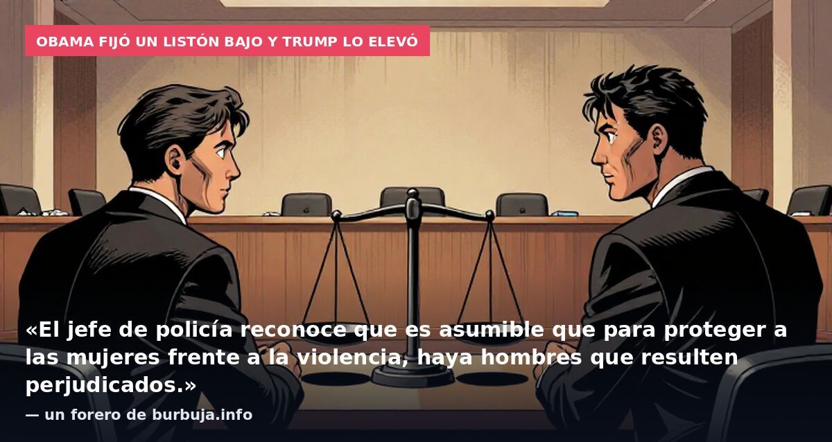 Obama fijó un listón bajo y Trump lo elevó: «El jefe de policía reconoce que es asumible que para proteger a las mujeres frente a la violencia, haya hombres que resulten perjudicados.» — un forero de burbuja.info