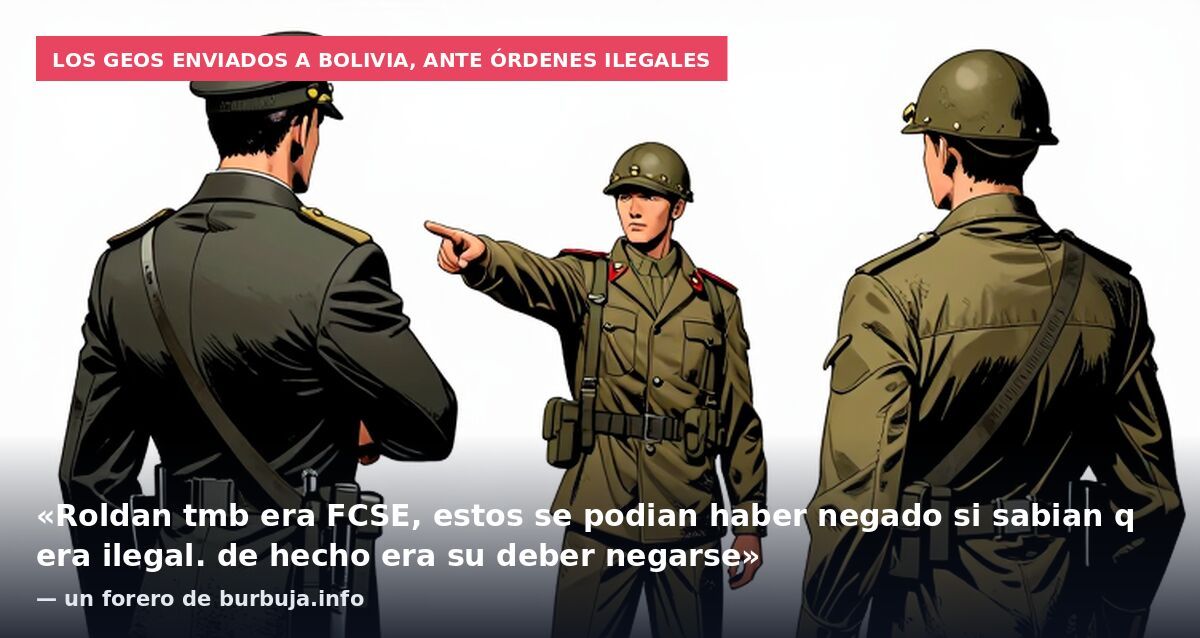 Los GEOS enviados a Bolivia, ante órdenes ilegales: «Roldan tmb era FCSE, estos se podian haber negado si sabian q era ilegal. de hecho era su deber negarse» — un forero de burbuja.info