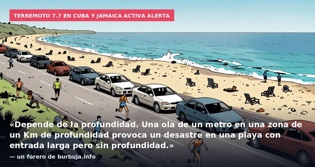 Terremoto 7.7 en Cuba y Jamaica activa alerta: «Depende de la profundidad. Una ola de un metro en una zona de un Km de profundidad provoca un desastre en una playa con entrada larga pero sin profundidad.» — un forero de burbuja.info