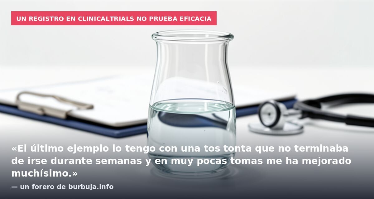 Un registro en ClinicalTrials no prueba eficacia: «El último ejemplo lo tengo con una tos tonta que no terminaba de irse durante semanas y en muy pocas tomas me ha mejorado muchísimo.» — un forero de burbuja.info